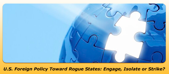 U.S. Foreign Policy Toward Rogue States: Engage, Isolate or Strike?